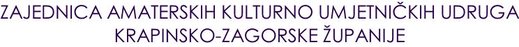 ZAJEDNICA AMATERSKIH KULTURNO UMJETNIČKIH UDRUGA KRAPINSKO-ZAGORSKE ŽUPANIJE